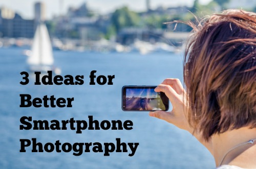 3 Ideas for Better Smartphone Photography 3 Ideas for Better Smartphone Photography